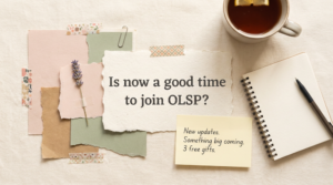 Scrapbook-style flat lay with torn paper, washi tape, a notebook and a mug of tea, with the headline "Is now a good time to join OLSP?" and a sticky note reading "New updates. Something big coming. 3 free gifts."